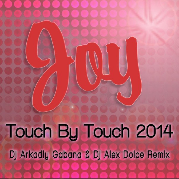 Joy - Touch By Touch (Dj Arkadiy Gabana & Dj Alex Dolce Remix) [2014]