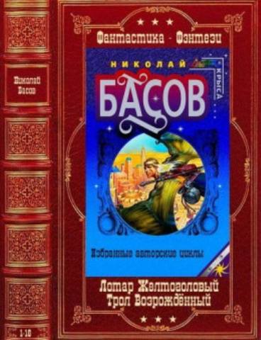 Циклы "Лотар Желтоголовый"-"Трол Возрождённый". Компиляция. Кн. 1-16