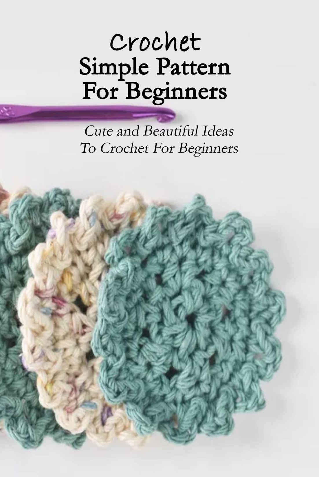 Super Easy Crochet for Beginners: Learn Crochet with Simple Stitch  Patterns, Projects, and Tons of Tips