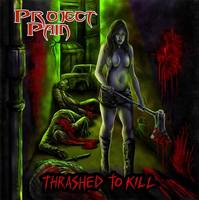 Project Pain - Thrashed To Kill CD