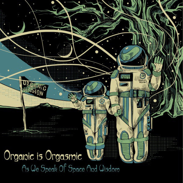 Organic Is Orgasmic 2011 - As We Speak Of Space And Wisdom