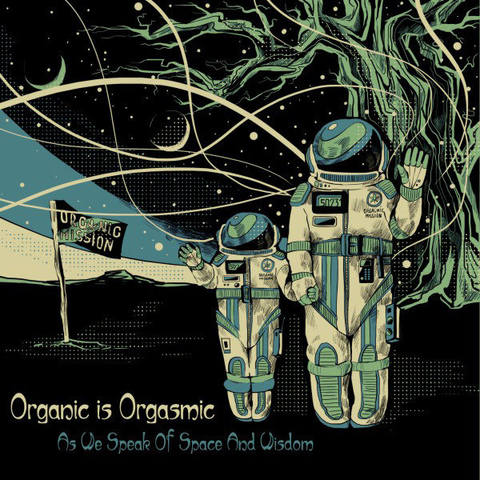 Organic Is Orgasmic 2011 - As We Speak Of Space And Wisdom