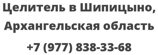 Целитель в Шипицыно, Архангельская область