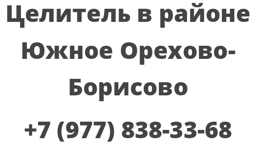 Целитель в районе Южное Орехово-Борисово